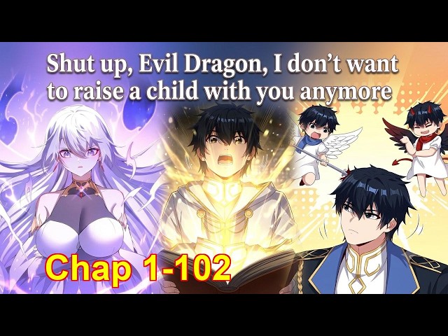 Shut up, Evil Dragon, I don't want to raise a child with you anymore [Chapter 1 to 102]