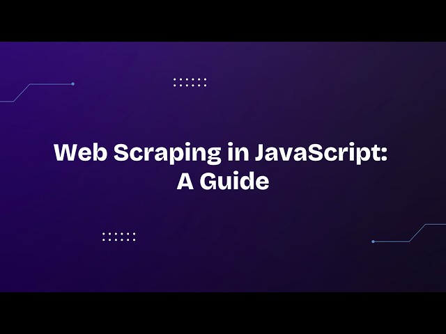 Web Scraping in JavaScript: A Guide