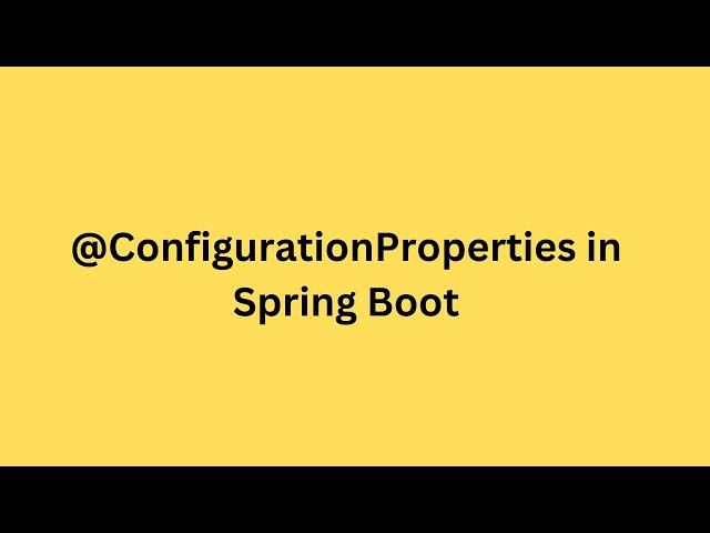 Mastering @ConfigurationProperties in Spring Boot