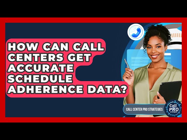 How Can Call Centers Get Accurate Schedule Adherence Data? - Call Center Pro Strategies