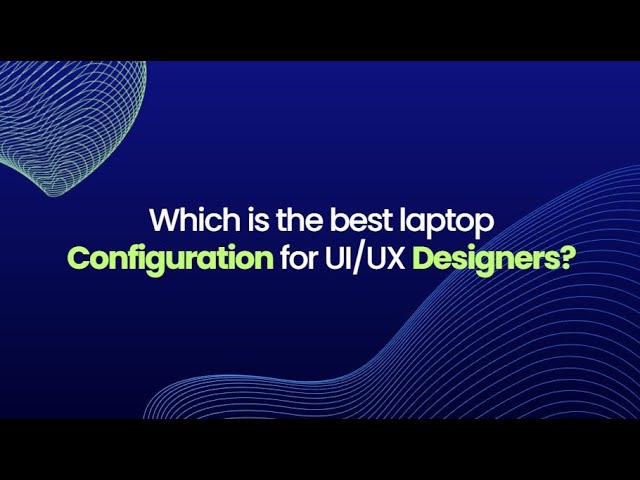 Which is the best laptop configuration for UIUX design