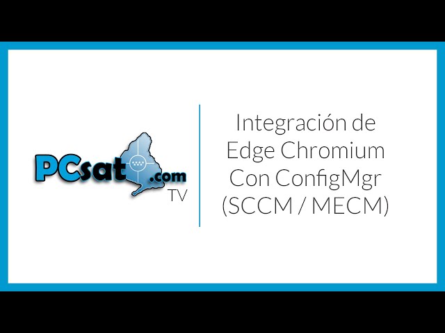 Cómo Integrar y Desplegar Edge Chromium con SCCM / MECM / ConfigMgr Paso a Paso