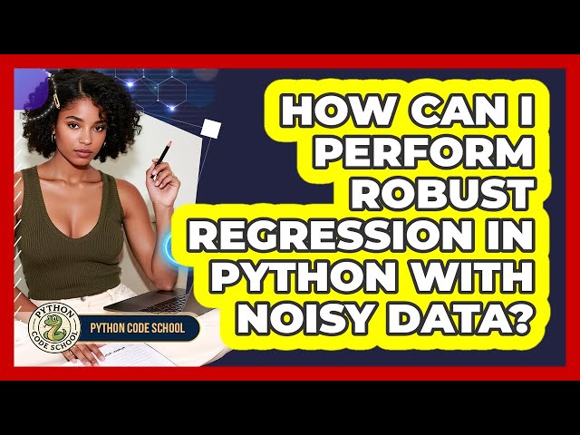 How Can I Perform Robust Regression In Python With Noisy Data? - Python Code School