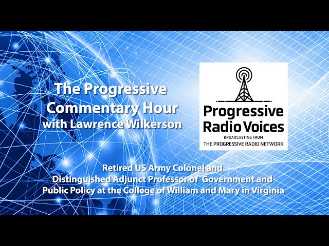 The Progressive Commentary Hour with Col. Lawrence Wilkerson