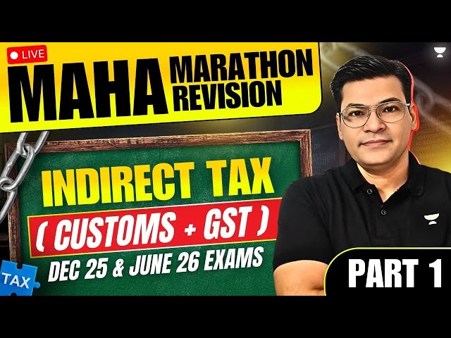 MAHA MARATHON REVISION | INDIRECT TAX ( Customs + GST ) PART 1 | CS Exe Dec 25 & June 26 EXAMS