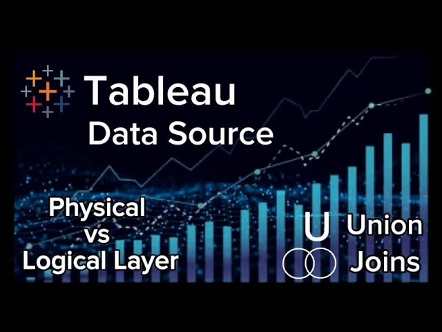 Tableau Data Source - What is Logical vs Physical Layer? Joins vs Union? Join Types