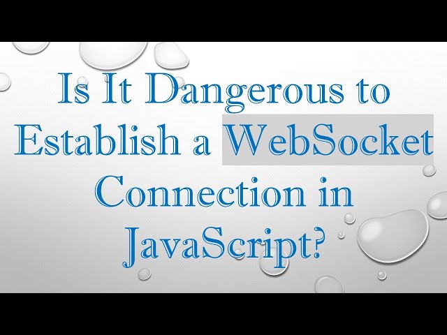 Is It Dangerous to Establish a WebSocket Connection in JavaScript?