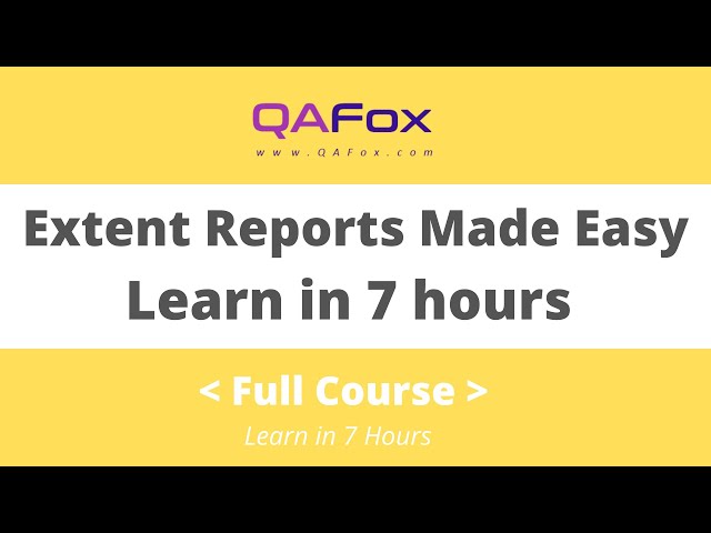 Extent Reports Made Easy - Learn completely in 7 hours