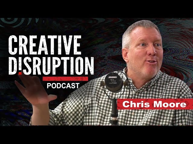 Chris Moore - Creative Disruption Podcast