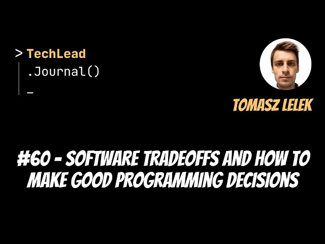 #60 - Software Tradeoffs and How to Make Good Programming Decisions - Tomasz Lelek