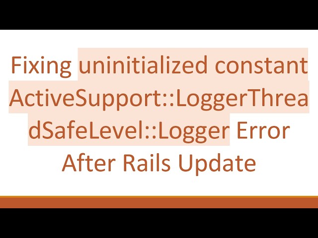 Fixing uninitialized constant ActiveSupport::LoggerThreadSafeLevel::Logger Error After Rails Update