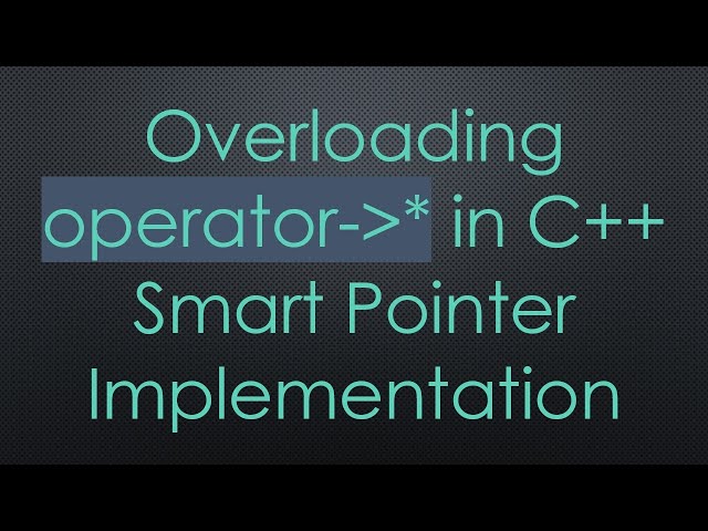 Overloading operator- * in C++ Smart Pointer Implementation