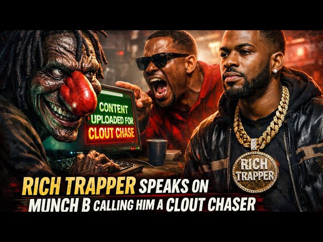 RICH TRAPPER SPEAKS ON MUNCHIE B CALLING HIM A CLOUT CHASER 