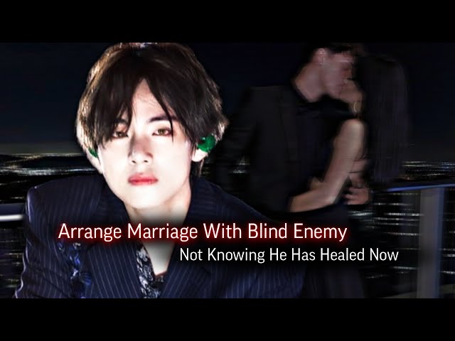 Arrange Marriage With Blind Enemy Not Knowing He Has Healed Now | Taehyung ff | KTH ff