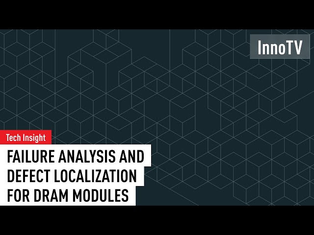 【Tech Insight】Failure Analysis and Defect Localization for DRAM Modules