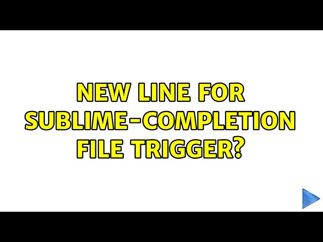 New line for sublime-completion file trigger?
