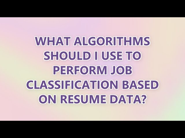 What algorithms should I use to perform job classification based on resume data? (3 SOLUTIONS!!)