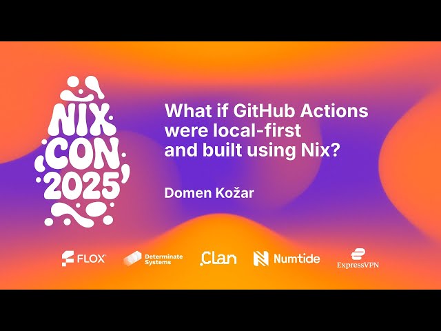 NixCon 2025 - What if GitHub Actions were local-first and built using Nix?
