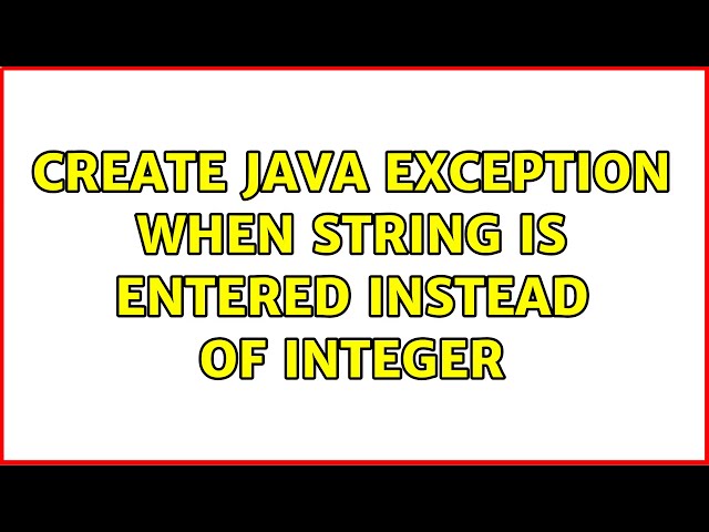Create Java exception when String is entered instead of integer (3 Solutions!!)