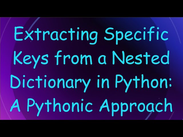 Extracting Specific Keys from a Nested Dictionary in Python: A Pythonic Approach