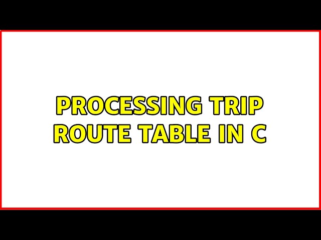 Processing trip route table in C (2 Solutions!!)