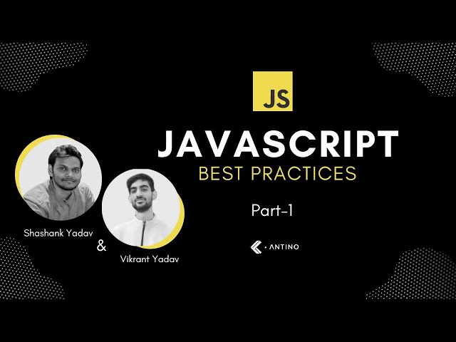 JavaScript Best Practices You Never Heard (Part 1) | Vikrant | Shashank Yadav | Antino Labs