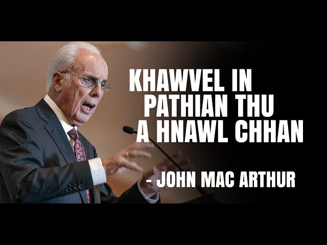 Khawvelin Pathian thu ahnawl chhan. John Mac Arthur