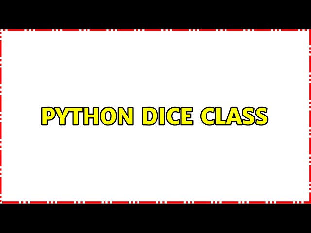 Python dice class (2 Solutions!!)