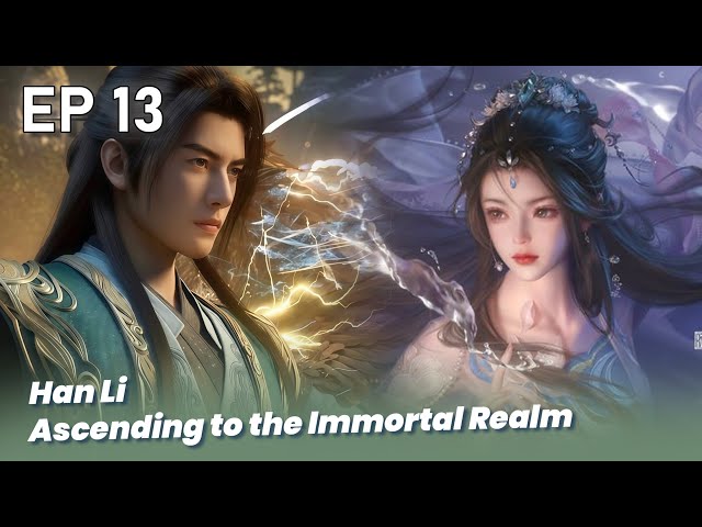 EP 13🔥 Han Li  Ascending to the Immortal Realm - A Record of a Mortal’s Journey to Immortality