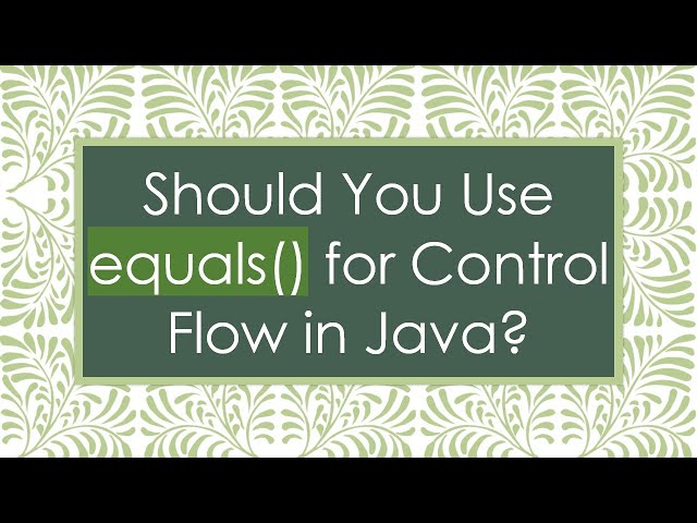 Should You Use equals() for Control Flow in Java?