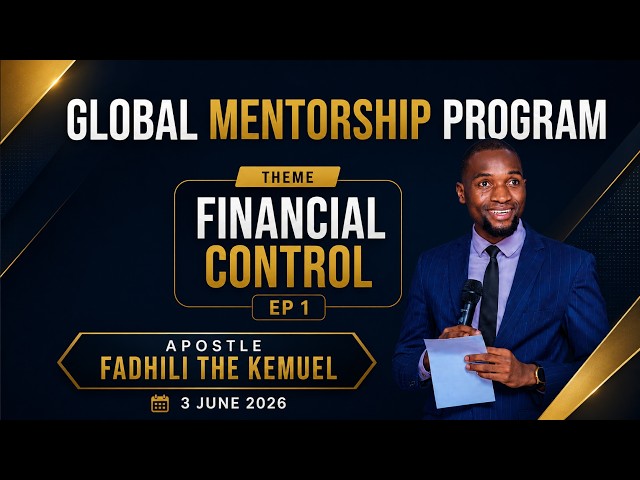 FINANCIAL CONTROL EP 1 || GLOBAL MENTORSHIP PROGRAM || APOSTLE FADHILI THE KEMUEL