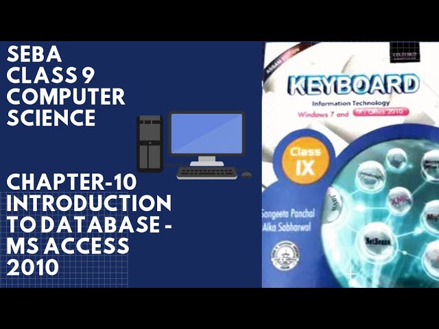 SEBA COMPUTER SCIENCE | CLASS 9 | CHAPTER - 10 | INTRODUCTION TO DATABASE - MS ACCESS 2010