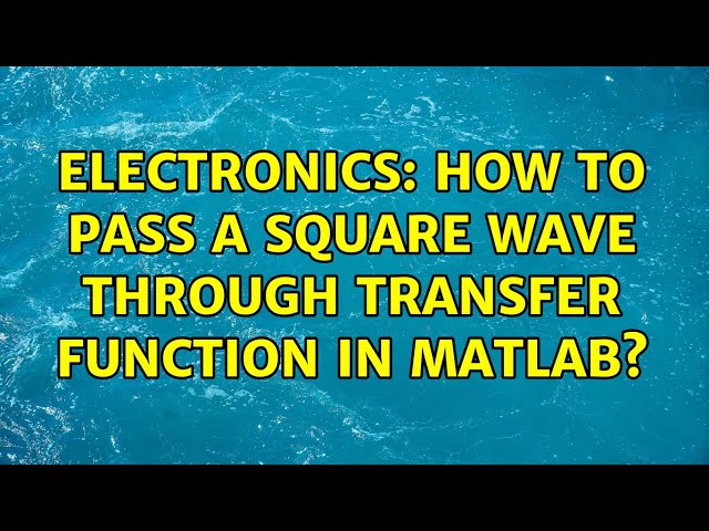 Electronics: How to pass a square wave through transfer function in MATLAB?
