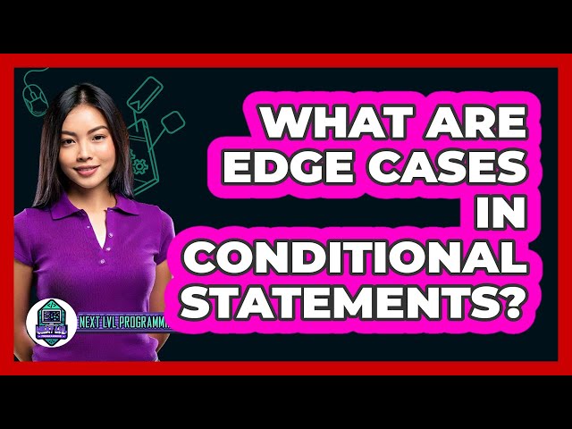 What Are Edge Cases In Conditional Statements? - Next LVL Programming