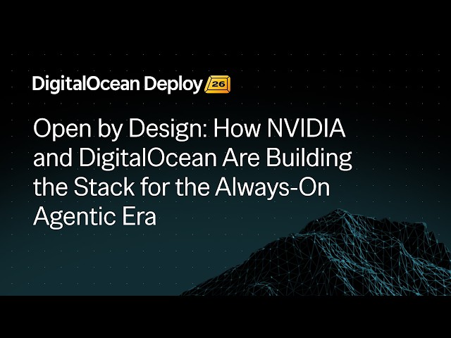 Open by Design: How NVIDIA and DigitalOcean Are Building the Stack for the Always-On Agentic Era