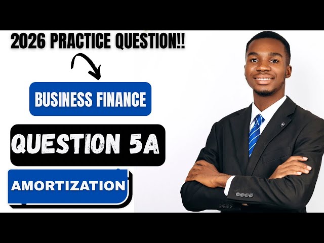 BUSINESS FINANCE - 2026 PRACTICE QUESTION 5A (AMORTIZATION)