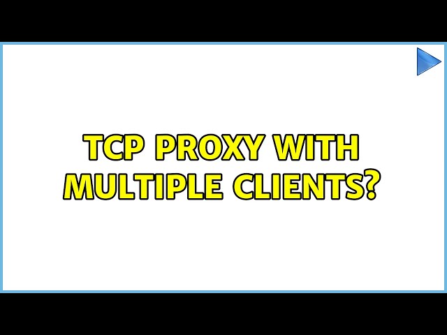 TCP Proxy with multiple clients? (4 Solutions!!)