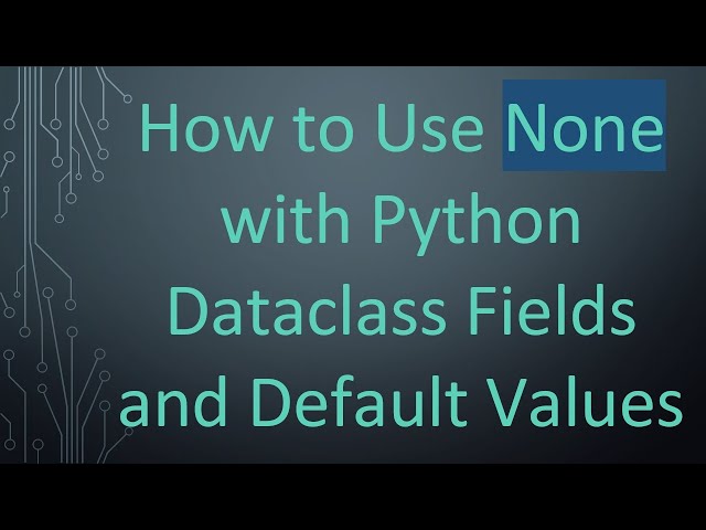 How to Use None with Python Dataclass Fields and Default Values
