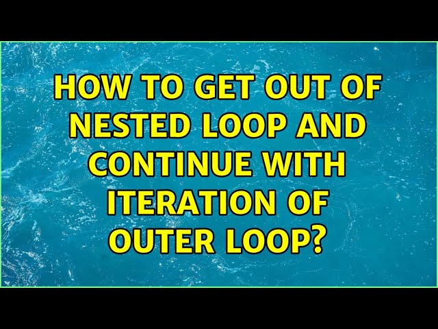 How to get out of nested loop and continue with iteration of outer loop?
