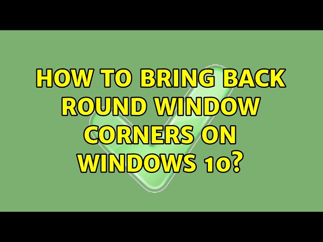 How to bring back round window corners on Windows 10? (2 Solutions!!)