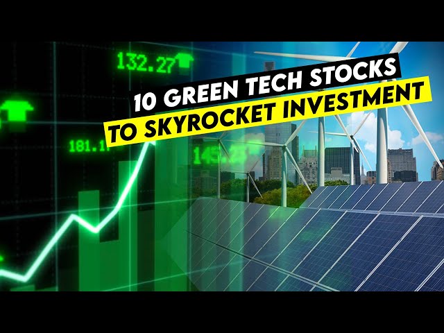 Top 10 Green Tech Stocks to Skyrocket Your Investment Portfolio NOW!