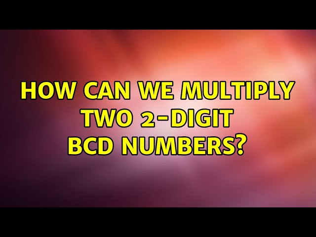 How can we multiply two 2-digit BCD numbers? (2 Solutions!!)