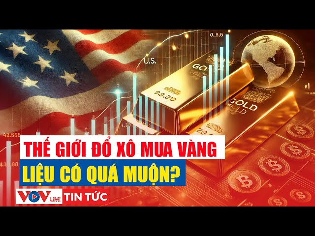 Thế giới đổ xô mua vàng: Liệu có quá muộn để nhảy vào cuộc chơi? | VOV Live