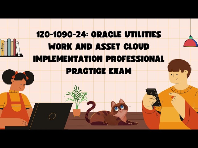 1Z0-1090-24 Oracle Utilities Work and Asset Cloud 2024 Practice Exam | Certivoza