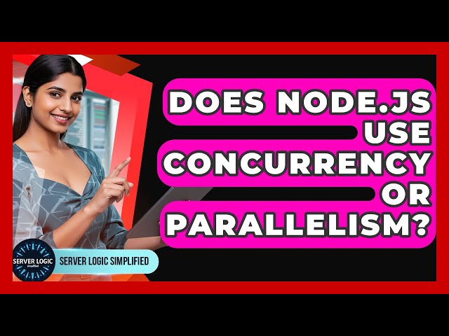 Does Node.js Use Concurrency Or Parallelism? - Server Logic Simplified