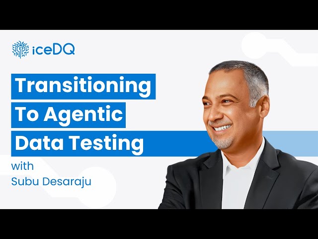 Transitioning to Agentic Data Testing | iceDQ | Subu Desaraju