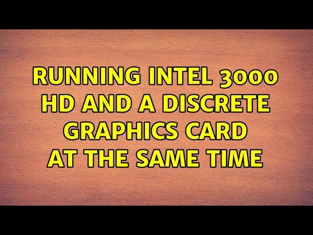 Running Intel 3000 HD and a Discrete Graphics Card at the same time