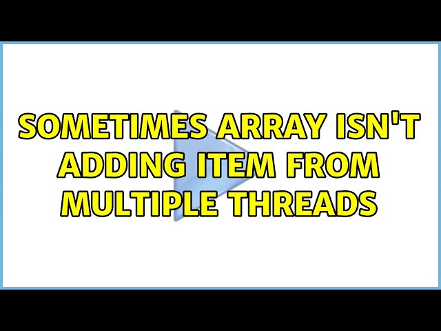Sometimes Array isn't adding item from multiple threads
