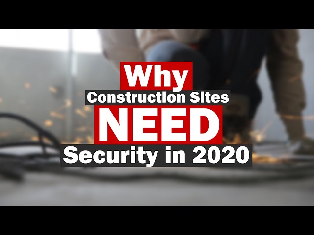 Why your Construction Site NEEDS Security in 2023