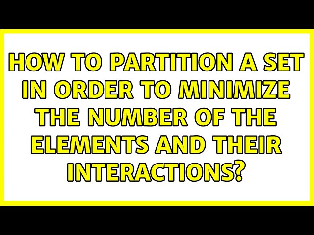 How to partition a set in order to minimize the number of the elements and their interactions?